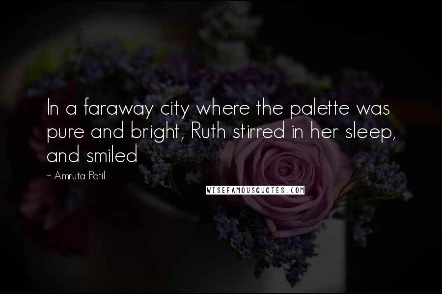 Amruta Patil Quotes: In a faraway city where the palette was pure and bright, Ruth stirred in her sleep, and smiled