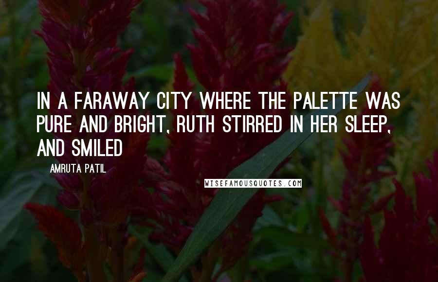 Amruta Patil Quotes: In a faraway city where the palette was pure and bright, Ruth stirred in her sleep, and smiled