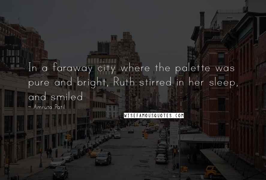 Amruta Patil Quotes: In a faraway city where the palette was pure and bright, Ruth stirred in her sleep, and smiled