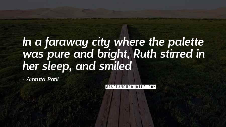 Amruta Patil Quotes: In a faraway city where the palette was pure and bright, Ruth stirred in her sleep, and smiled