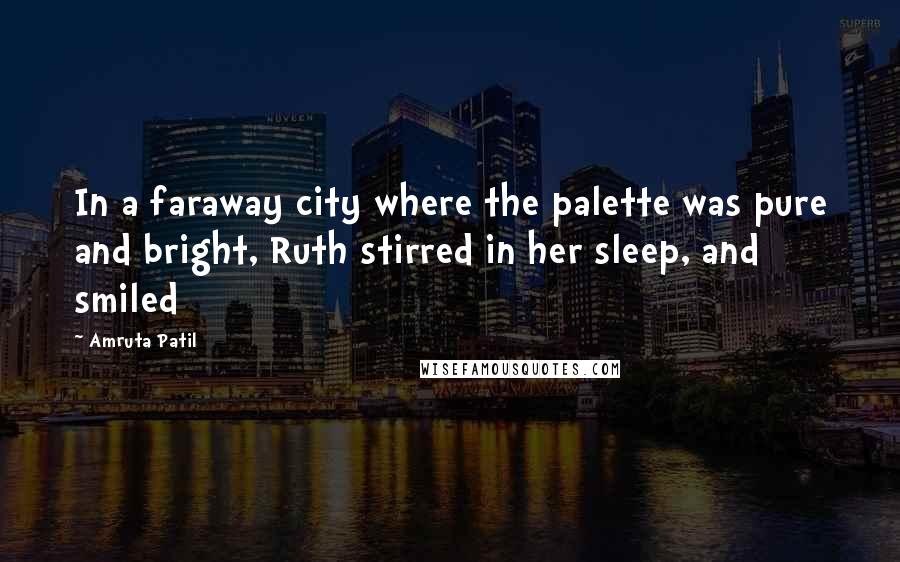 Amruta Patil Quotes: In a faraway city where the palette was pure and bright, Ruth stirred in her sleep, and smiled