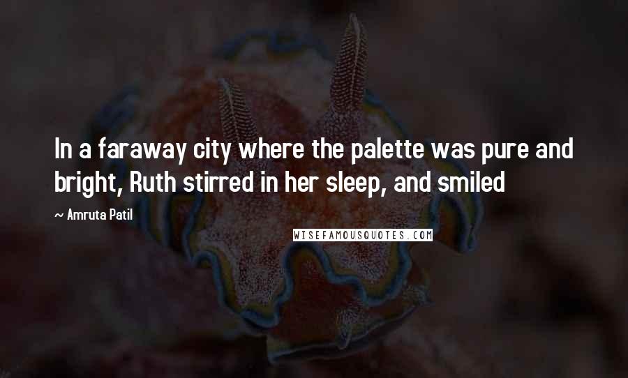 Amruta Patil Quotes: In a faraway city where the palette was pure and bright, Ruth stirred in her sleep, and smiled