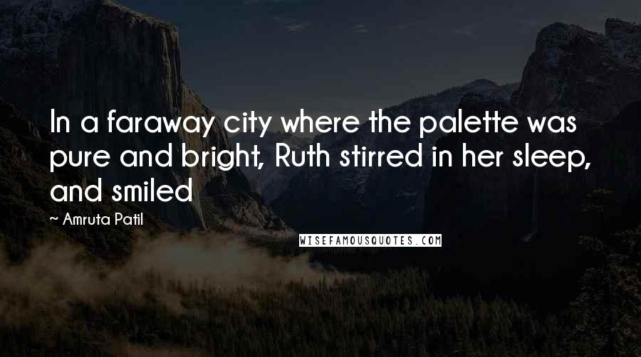 Amruta Patil Quotes: In a faraway city where the palette was pure and bright, Ruth stirred in her sleep, and smiled