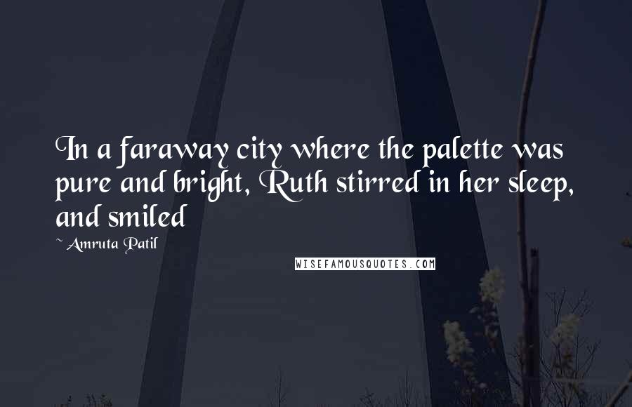 Amruta Patil Quotes: In a faraway city where the palette was pure and bright, Ruth stirred in her sleep, and smiled