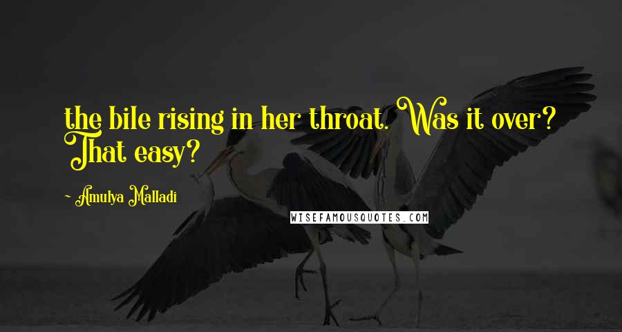 Amulya Malladi Quotes: the bile rising in her throat. Was it over? That easy?