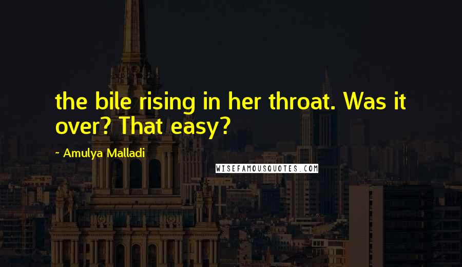 Amulya Malladi Quotes: the bile rising in her throat. Was it over? That easy?