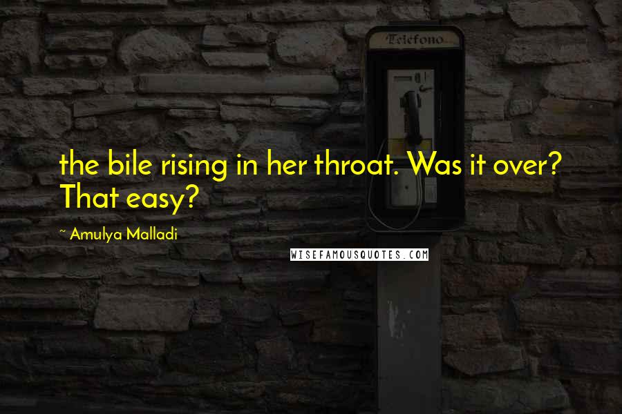 Amulya Malladi Quotes: the bile rising in her throat. Was it over? That easy?