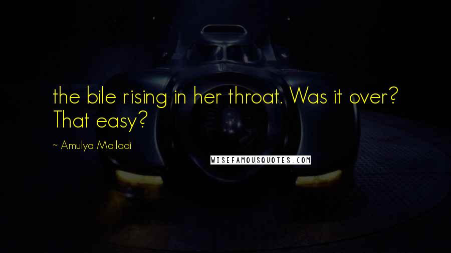 Amulya Malladi Quotes: the bile rising in her throat. Was it over? That easy?