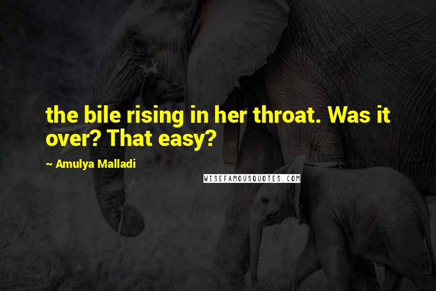 Amulya Malladi Quotes: the bile rising in her throat. Was it over? That easy?