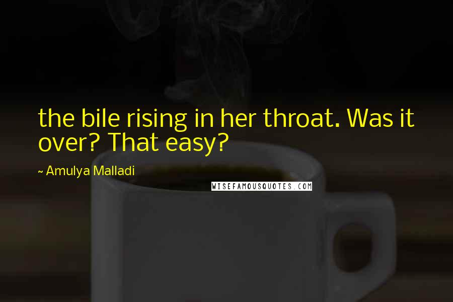 Amulya Malladi Quotes: the bile rising in her throat. Was it over? That easy?