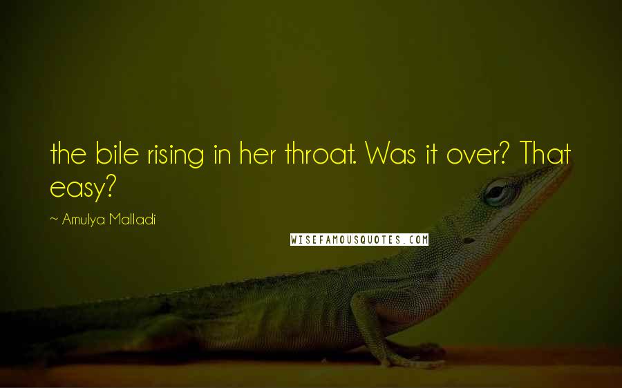 Amulya Malladi Quotes: the bile rising in her throat. Was it over? That easy?