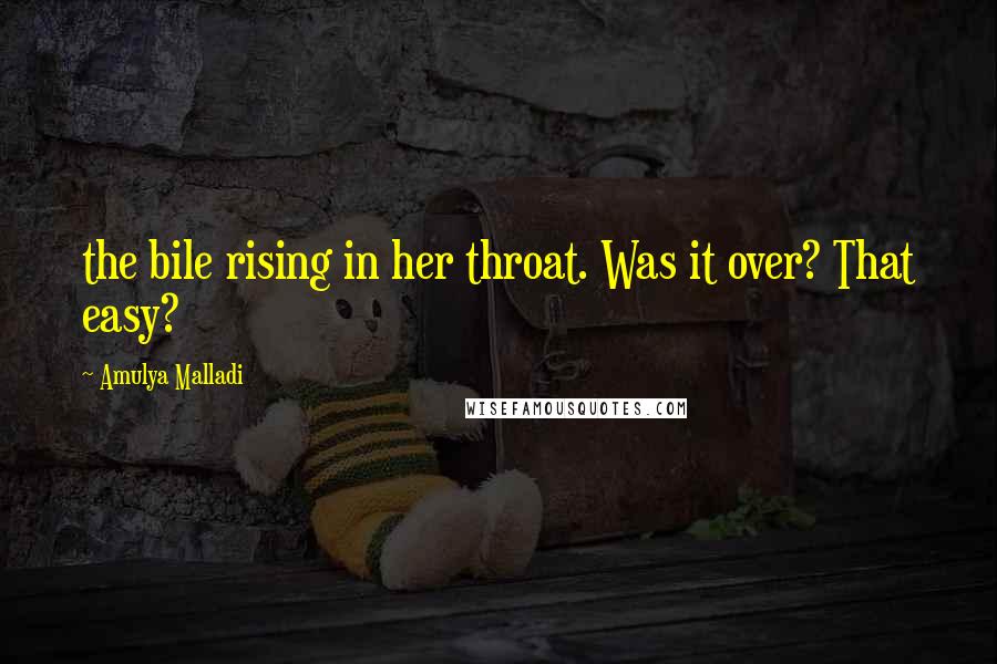 Amulya Malladi Quotes: the bile rising in her throat. Was it over? That easy?