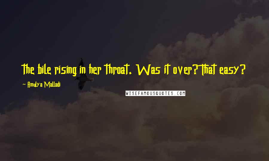 Amulya Malladi Quotes: the bile rising in her throat. Was it over? That easy?