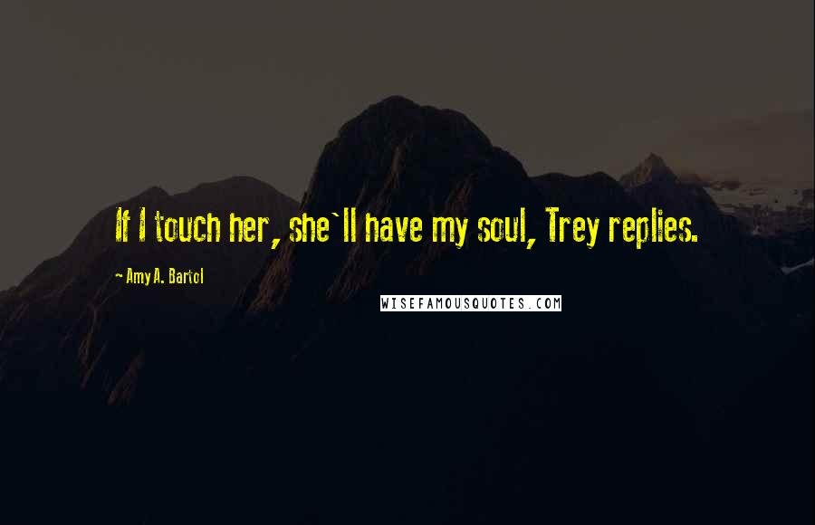 Amy A. Bartol Quotes: If I touch her, she'll have my soul, Trey replies.