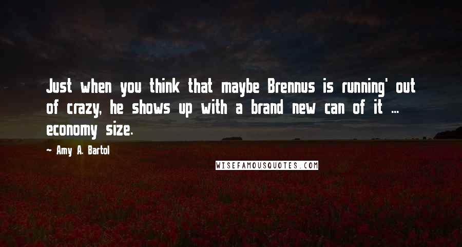 Amy A. Bartol Quotes: Just when you think that maybe Brennus is running' out of crazy, he shows up with a brand new can of it ... economy size.