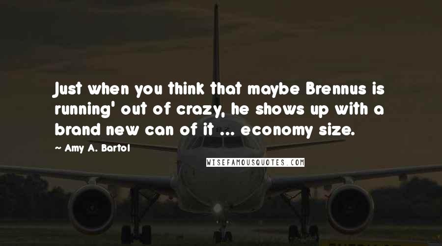 Amy A. Bartol Quotes: Just when you think that maybe Brennus is running' out of crazy, he shows up with a brand new can of it ... economy size.