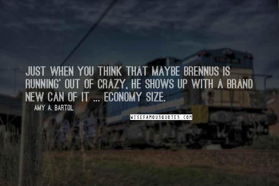 Amy A. Bartol Quotes: Just when you think that maybe Brennus is running' out of crazy, he shows up with a brand new can of it ... economy size.