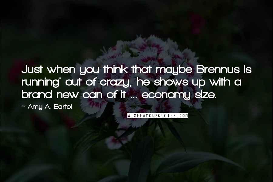 Amy A. Bartol Quotes: Just when you think that maybe Brennus is running' out of crazy, he shows up with a brand new can of it ... economy size.