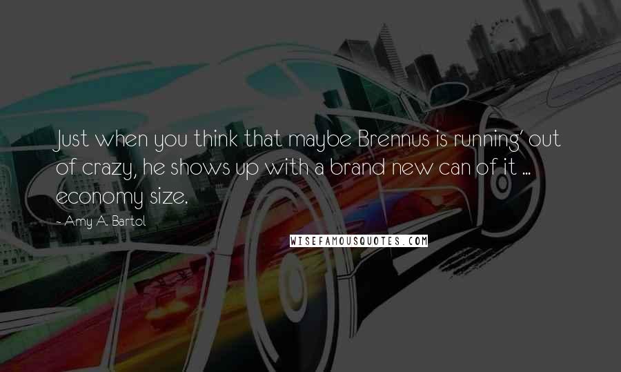 Amy A. Bartol Quotes: Just when you think that maybe Brennus is running' out of crazy, he shows up with a brand new can of it ... economy size.