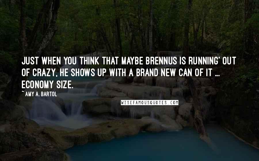 Amy A. Bartol Quotes: Just when you think that maybe Brennus is running' out of crazy, he shows up with a brand new can of it ... economy size.