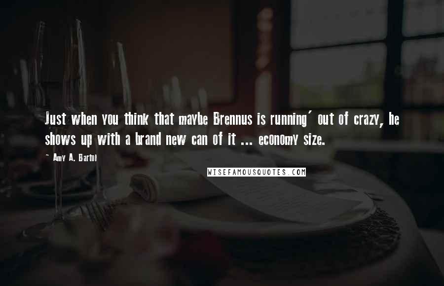 Amy A. Bartol Quotes: Just when you think that maybe Brennus is running' out of crazy, he shows up with a brand new can of it ... economy size.