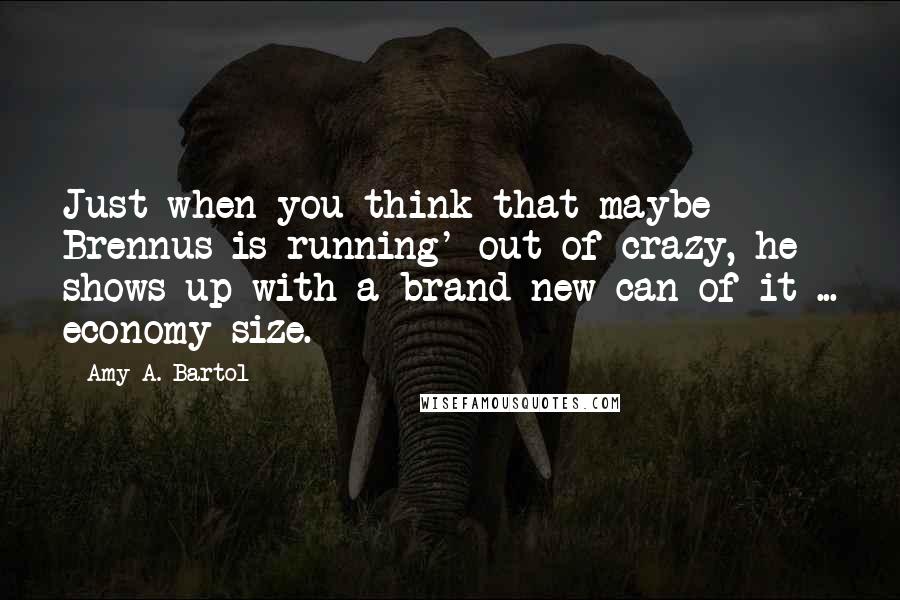 Amy A. Bartol Quotes: Just when you think that maybe Brennus is running' out of crazy, he shows up with a brand new can of it ... economy size.