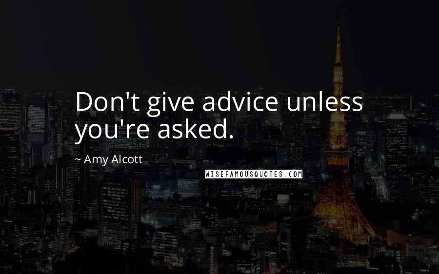 Amy Alcott Quotes: Don't give advice unless you're asked.