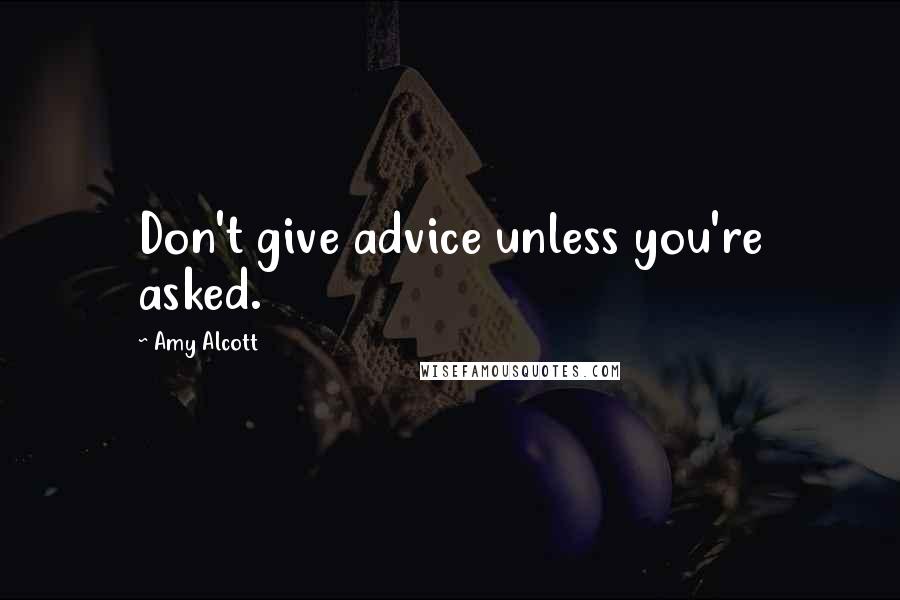 Amy Alcott Quotes: Don't give advice unless you're asked.