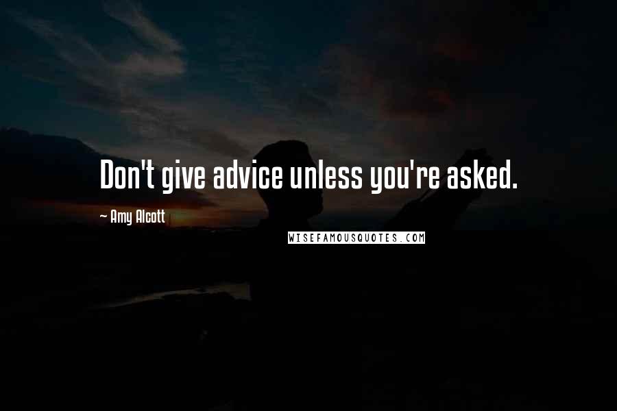 Amy Alcott Quotes: Don't give advice unless you're asked.