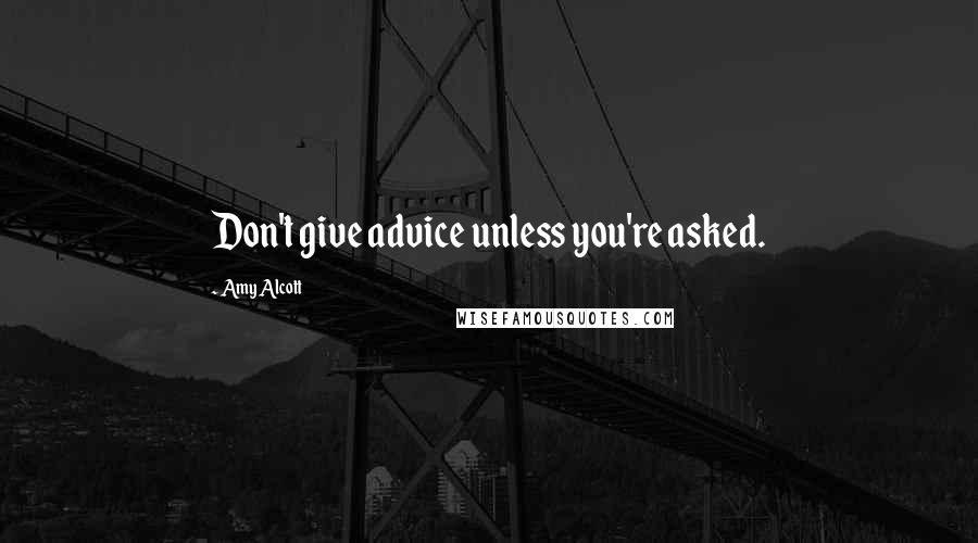 Amy Alcott Quotes: Don't give advice unless you're asked.