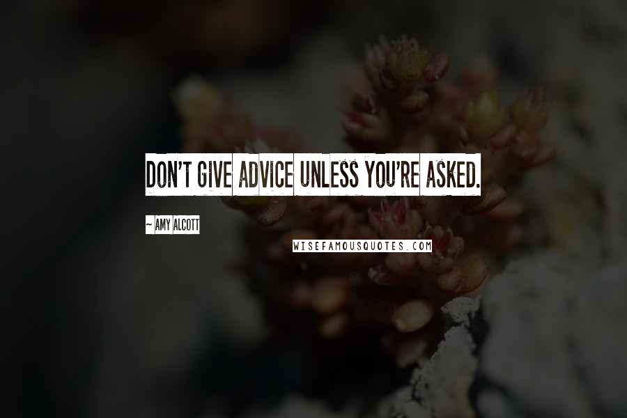 Amy Alcott Quotes: Don't give advice unless you're asked.