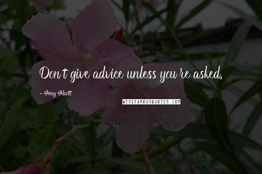 Amy Alcott Quotes: Don't give advice unless you're asked.