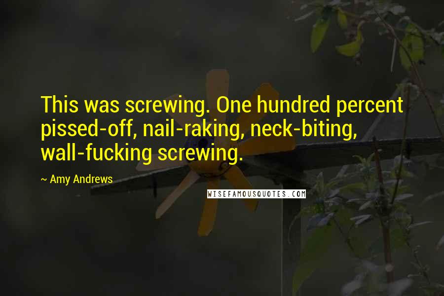 Amy Andrews Quotes: This was screwing. One hundred percent pissed-off, nail-raking, neck-biting, wall-fucking screwing.