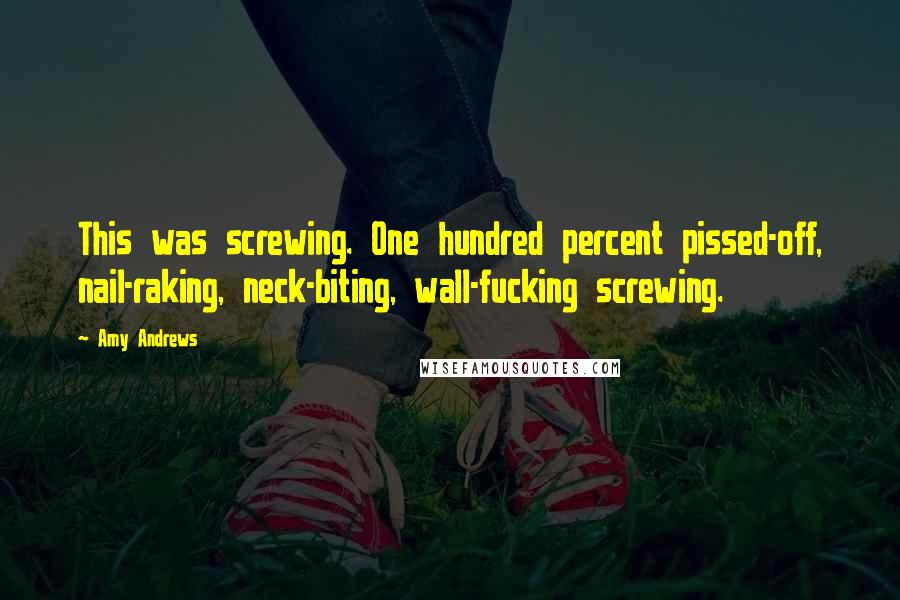 Amy Andrews Quotes: This was screwing. One hundred percent pissed-off, nail-raking, neck-biting, wall-fucking screwing.