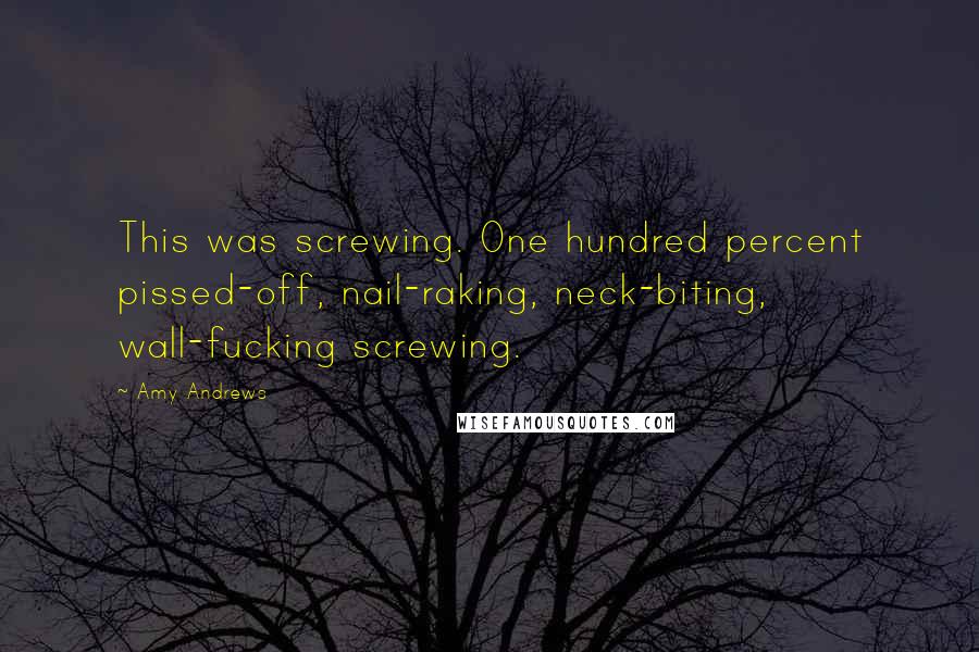 Amy Andrews Quotes: This was screwing. One hundred percent pissed-off, nail-raking, neck-biting, wall-fucking screwing.