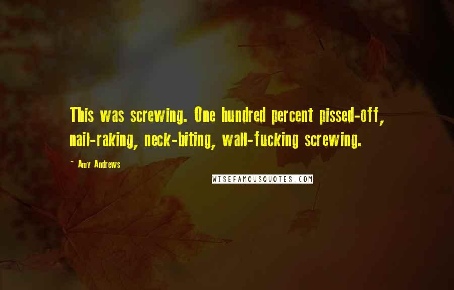 Amy Andrews Quotes: This was screwing. One hundred percent pissed-off, nail-raking, neck-biting, wall-fucking screwing.