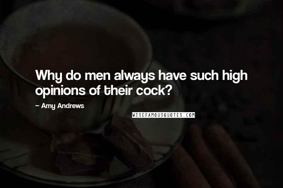 Amy Andrews Quotes: Why do men always have such high opinions of their cock?