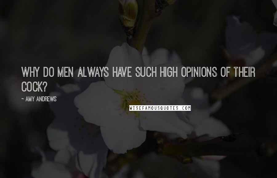 Amy Andrews Quotes: Why do men always have such high opinions of their cock?