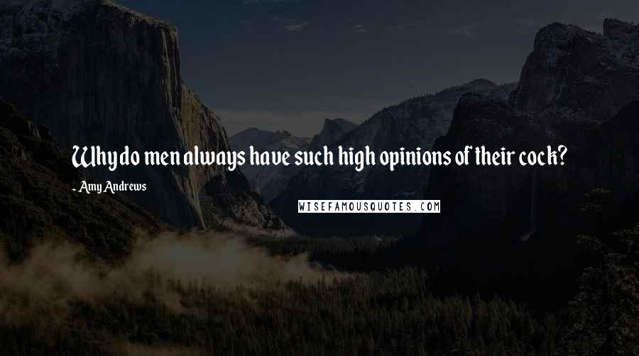 Amy Andrews Quotes: Why do men always have such high opinions of their cock?