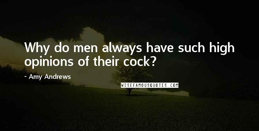 Amy Andrews Quotes: Why do men always have such high opinions of their cock?