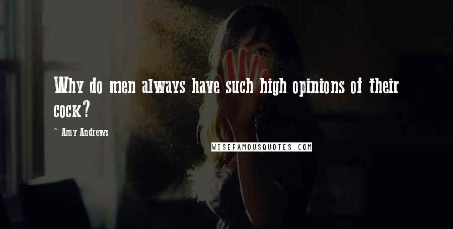 Amy Andrews Quotes: Why do men always have such high opinions of their cock?