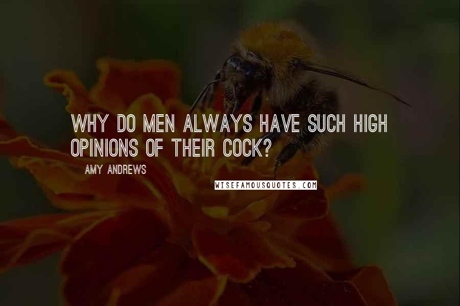 Amy Andrews Quotes: Why do men always have such high opinions of their cock?