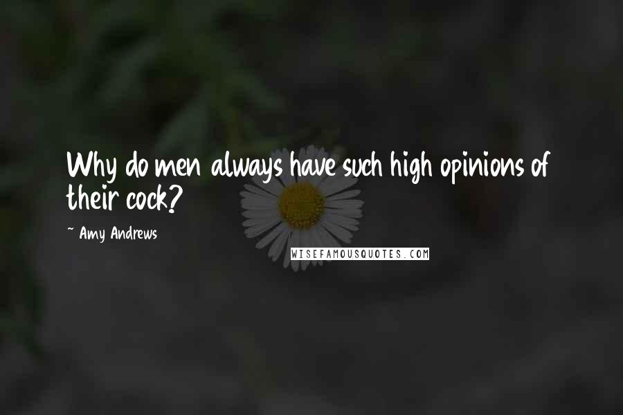 Amy Andrews Quotes: Why do men always have such high opinions of their cock?