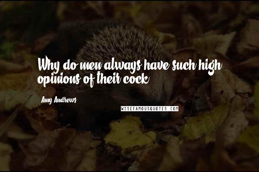 Amy Andrews Quotes: Why do men always have such high opinions of their cock?