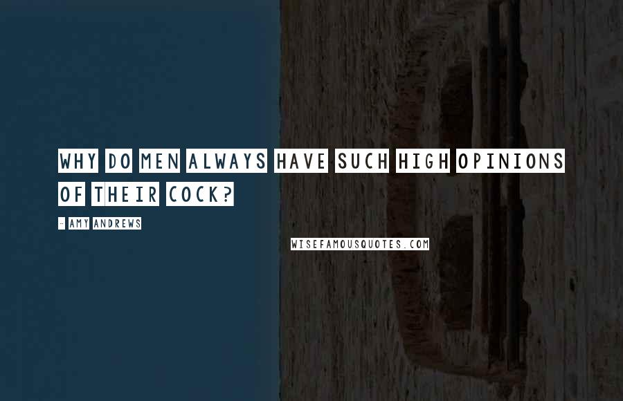 Amy Andrews Quotes: Why do men always have such high opinions of their cock?