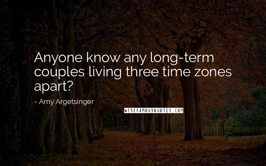 Amy Argetsinger Quotes: Anyone know any long-term couples living three time zones apart?