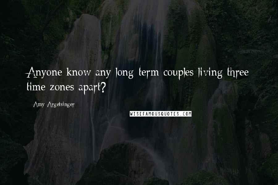 Amy Argetsinger Quotes: Anyone know any long-term couples living three time zones apart?