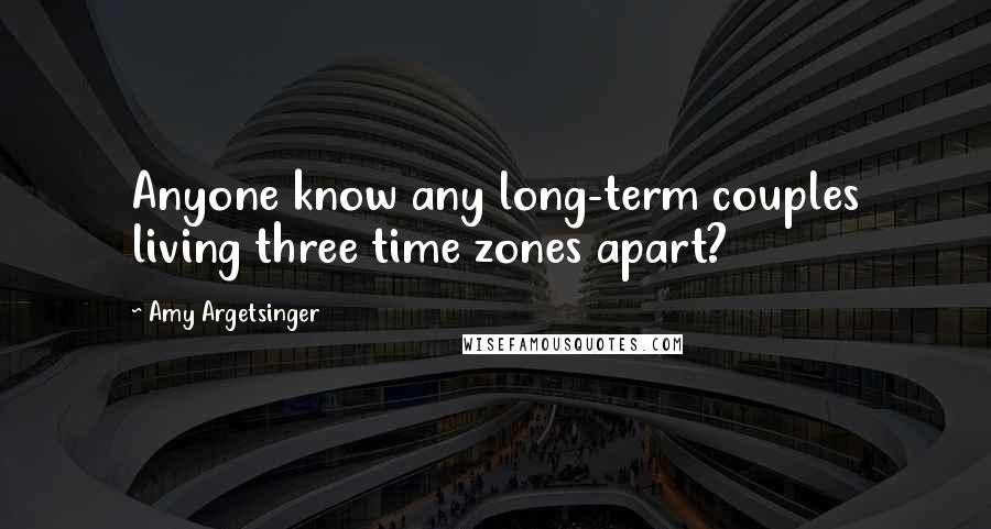 Amy Argetsinger Quotes: Anyone know any long-term couples living three time zones apart?