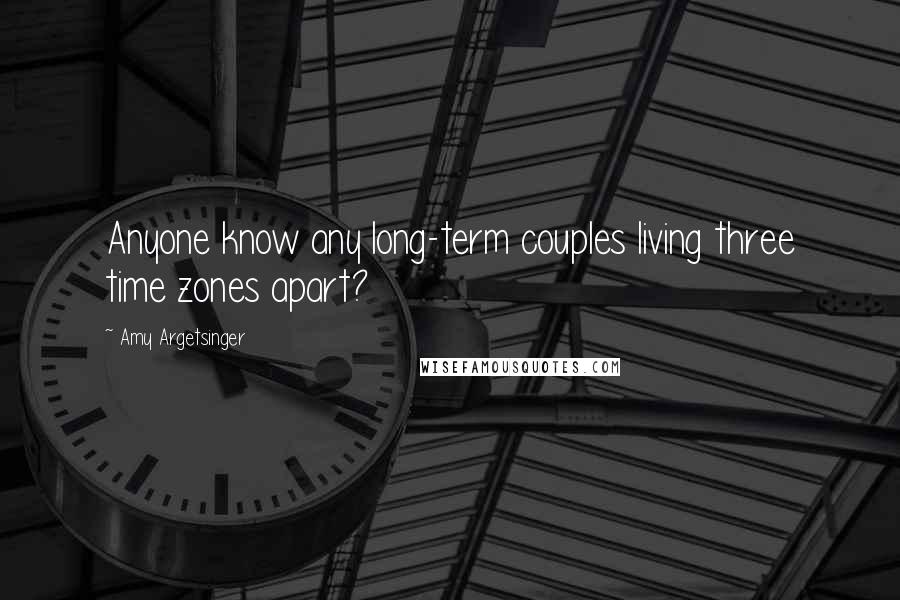 Amy Argetsinger Quotes: Anyone know any long-term couples living three time zones apart?