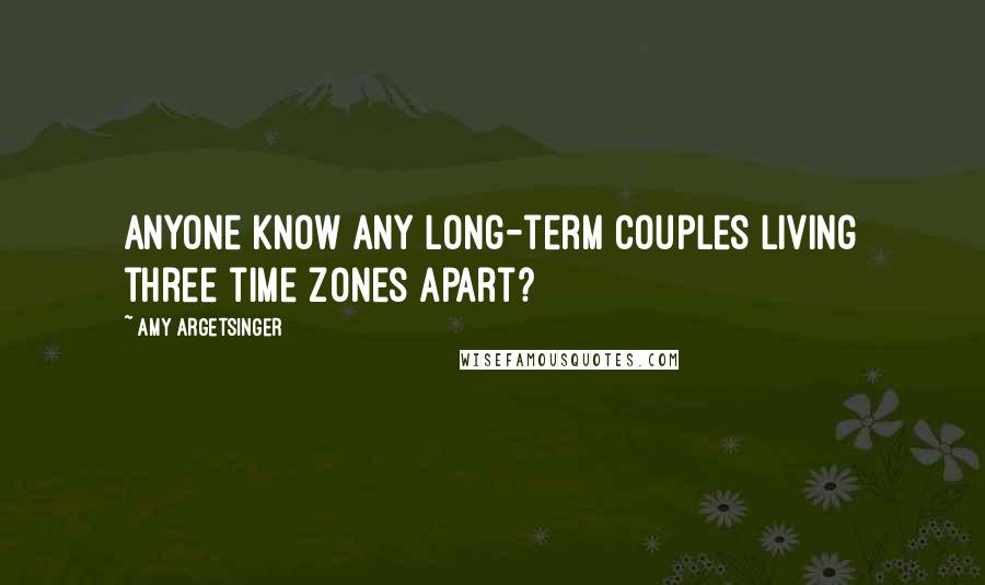 Amy Argetsinger Quotes: Anyone know any long-term couples living three time zones apart?